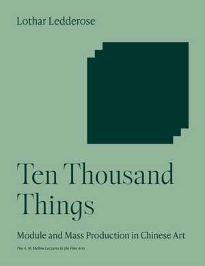 Ten Thousand Things – Module and Mass Production in Chinese Art de Lothar Ledderose