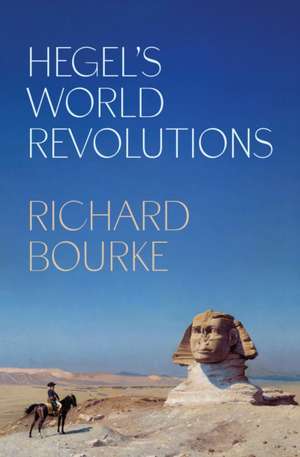 Hegel's World Revolutions de Richard Bourke