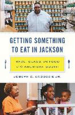 Getting Something to Eat in Jackson – Race, Class, and Food in the American South de Joseph C. Ewoodzie