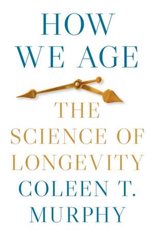 How We Age de Coleen T. Murphy