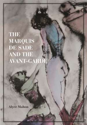 The Marquis de Sade and the Avant-Garde de Alyce Mahon