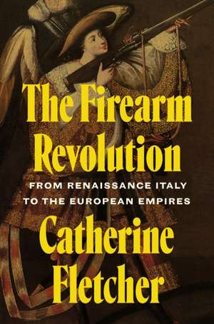 The Firearm Revolution de Catherine Fletcher