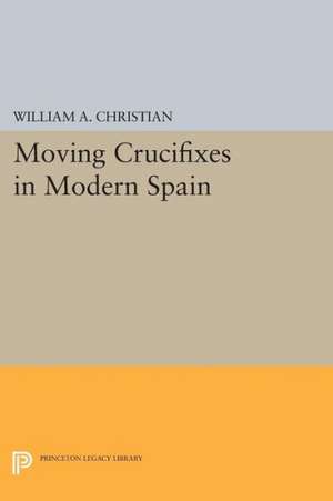 Moving Crucifixes in Modern Spain de William A. Christian