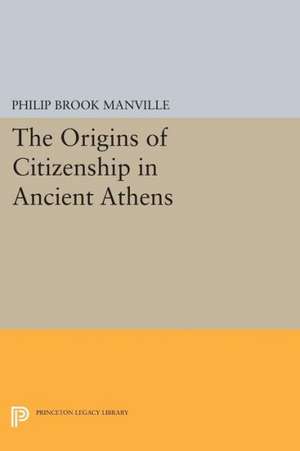 The Origins of Citizenship in Ancient Athens de Philip Brook Manville