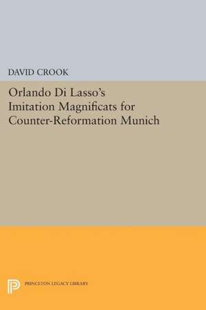 Orlando di Lasso`s Imitation Magnificats for Counter–Reformation Munich de David Crook