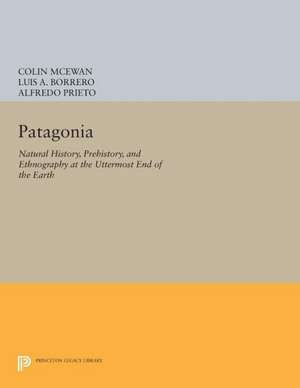 Patagonia – Natural History, Prehistory, and Ethnography at the Uttermost End of the Earth de Colin Mcewan