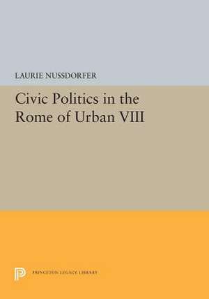 Civic Politics in the Rome of Urban VIII de Laurie Nussdorfer