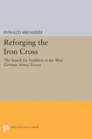 Reforging the Iron Cross – The Search for Tradition in the West German Armed Forces de Donald Abenheim