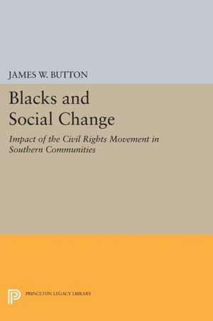 Blacks and Social Change – Impact of the Civil Rights Movement in Southern Communities de James W. Button