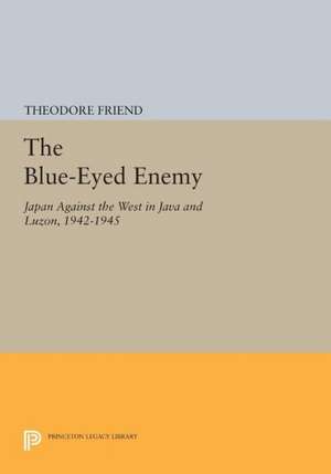 The Blue–Eyed Enemy – Japan against the West in Java and Luzon, 1942–1945 de T Friend