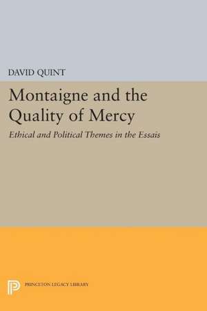 Montaigne and the Quality of Mercy – Ethical and Political Themes in the Essais de David Quint