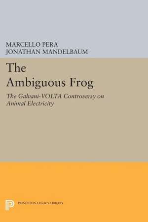 The Ambiguous Frog – The Galvani–Volta Controversy on Animal Electricity de Marcello Pera