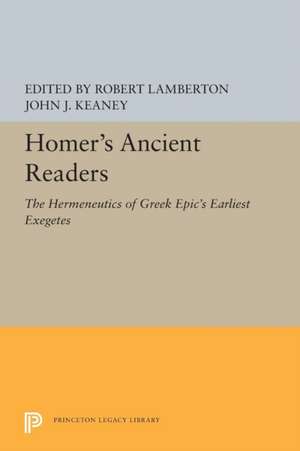 Homer`s Ancient Readers – The Hermeneutics of Greek Epic`s Earliest Exegetes de Robert Lamberton