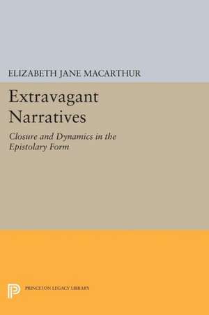 Extravagant Narratives – Closure and Dynamics in the Epistolary Form de Elizabeth Jane Macarthur