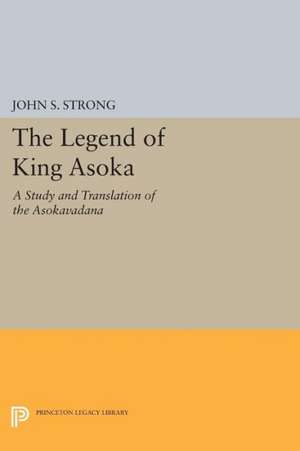 The Legend of King Asoka – A Study and Translation of the Asokavadana de John S. Strong