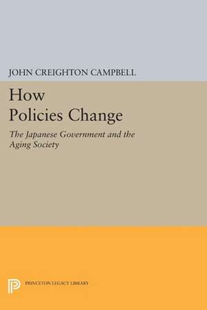 How Policies Change – The Japanese Government and the Aging Society de John Creighton Campbell