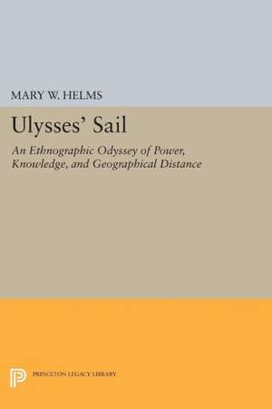 Ulysses` Sail – An Ethnographic Odyssey of Power, Knowledge, and Geographical Distance de Mary W. Helms