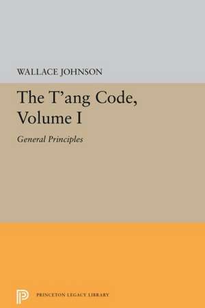 The T`ang Code, Volume I – General Principles de Wallace Johnson