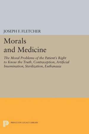 Morals and Medicine – The Moral Problems of the Patient`s Right to Know the Truth, Contraception, Artificial Insemination, Sterilization, Euthanasia de Joseph F. Fletcher