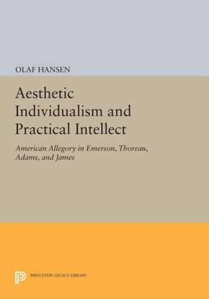 Aesthetic Individualism and Practical Intellect – American Allegory in Emerson, Thoreau, Adams, and James de O Hansen