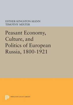 Peasant Economy, Culture, and Politics of European Russia, 1800–1921 de Esther Kingston–mann