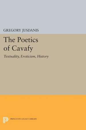 The Poetics of Cavafy – Textuality, Eroticism, History de Gregory Jusdanis