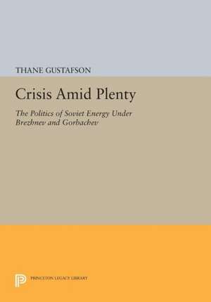 Crisis Amid Plenty: The Politics of Soviet Energy Under Brezhnev and Gorbachev de Thane Gustafson