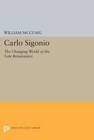 Carlo Sigonio – The Changing World of the Late Renaissance de W Mccuaig