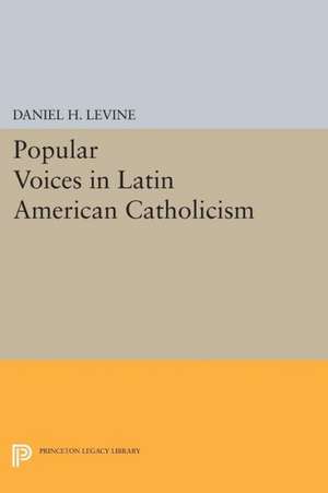 Popular Voices in Latin American Catholicism de Daniel H. Levine