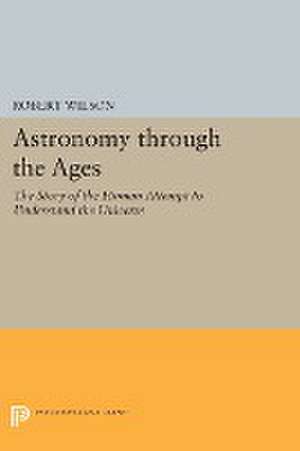 Astronomy through the Ages – The Story of the Human Attempt to Understand the Universe de Robert Wilson