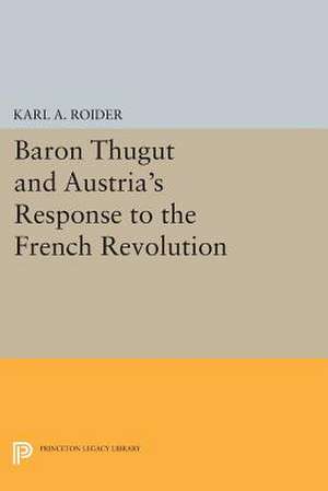 Baron Thugut and Austria`s Response to the French Revolution de Karl A. Roider