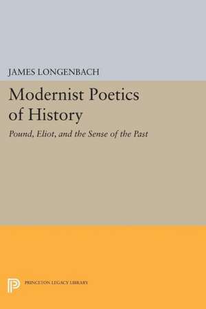 Modernist Poetics of History – Pound, Eliot, and the Sense of the Past de James Longenbach