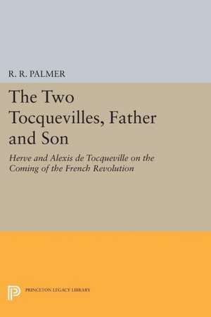 The Two Tocquevilles, Father and Son – Herve and Alexis de Tocqueville on the Coming of the French Revolution de R. R. Palmer