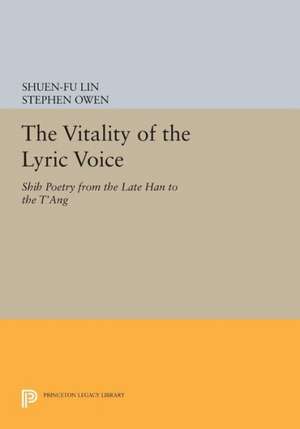 The Vitality of the Lyric Voice – Shih Poetry from the Late Han to the T`ang de Shuen–fu Lin