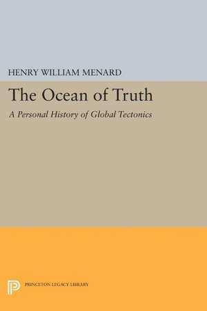 The Ocean of Truth – A Personal History of Global Tectonics de Henry William Menard