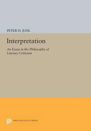 Interpretation: An Essay in the Philosophy of Literary Criticism de Peter D. Juhl