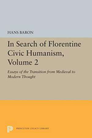 In Search of Florentine Civic Humanism, Volume 2 – Essays on the Transition from Medieval to Modern Thought de Hans Baron