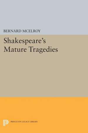 Shakespeare`s Mature Tragedies de Bernard Mcelroy