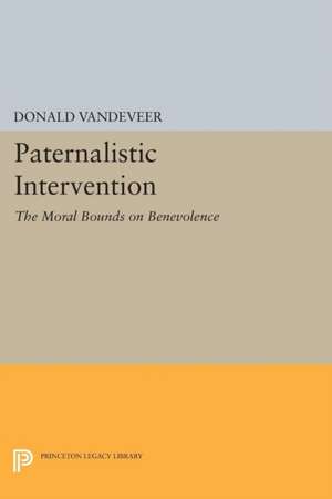 Paternalistic Intervention – The Moral Bounds on Benevolence de D Vandeveer