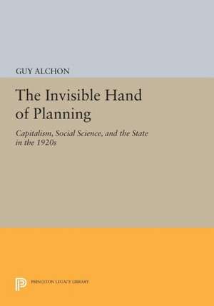 The Invisible Hand of Planning – Capitalism, Social Science, and the State in the 1920s de G Alchon