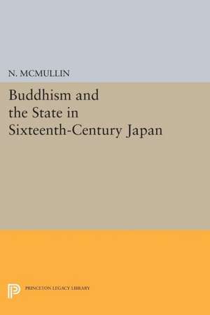 Buddhism and the State in Sixteenth–Century Japan de N Mcmullin