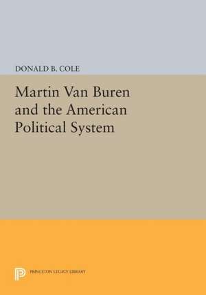 Martin van Buren and the American Political System de Donald B. Cole