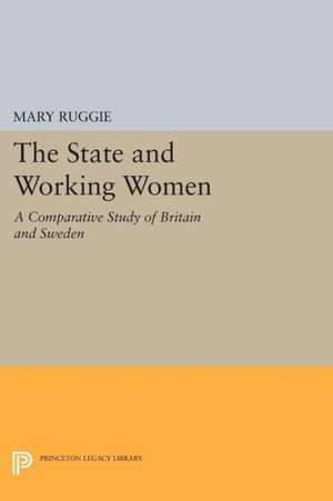 The State and Working Women – A Comparative Study of Britain and Sweden de Mary Ruggie