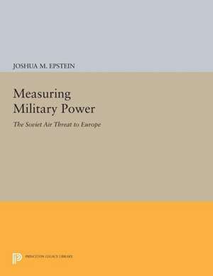 Measuring Military Power – The Soviet Air Threat to Europe de Joshua M. Epstein