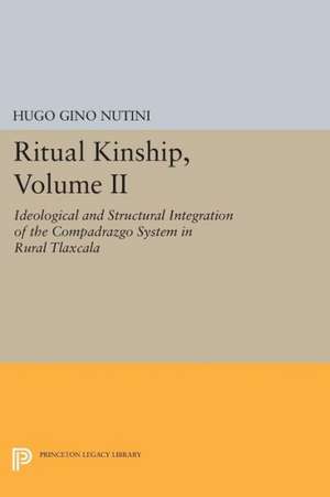 Ritual Kinship, Volume II – Ideological and Structural Integration of the Compadrazgo System in Rural Tlaxcala de Hugo Gino Nutini