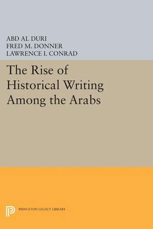 The Rise of Historical Writing Among the Arabs de Abd Al–aziz Duri