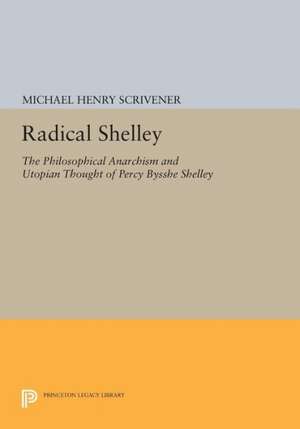 Radical Shelley – The Philosophical Anarchism and Utopian Thought of Percy Bysshe Shelley de Michael Henry Scrivener