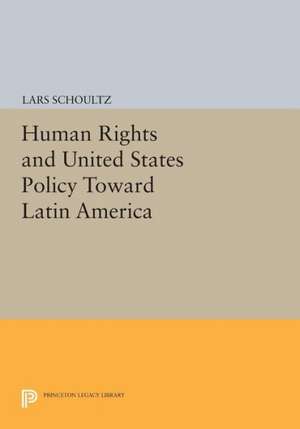 Human Rights and United States Policy Toward Latin America de L Schoultz