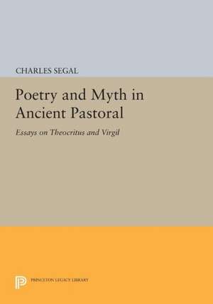 Poetry and Myth in Ancient Pastoral – Essays on Theocritus and Virgil de C Segal