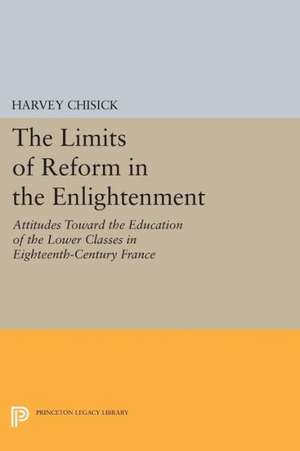 The Limits of Reform in the Enlightenment – Attitudes Toward the Education of the Lower Classes in Eighteenth–Century France de H Chisick